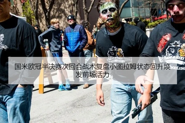 国米欧冠半决赛次回合战术复盘小图拉姆状态回升焕发前场活力